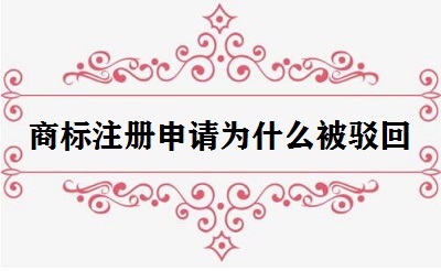 商標(biāo)注冊(cè)申請(qǐng)為什么被駁回